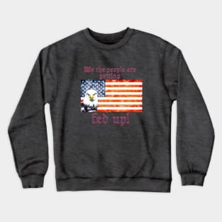 Patriotic WE THE PEOPLE ARE GETTING FED UP Crewneck Sweatshirt